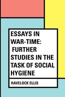 Essays in War-Time: Further Studies in the Task of Social Hygiene