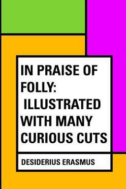 In Praise of Folly: Illustrated with Many Curious Cuts