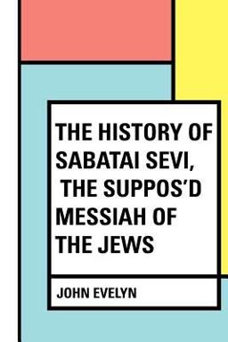 The History of Sabatai Sevi, the Suppos'd Messiah of the Jews