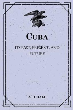 Cuba: Its Past, Present, and Future