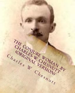 The Conjure Woman . by Charles W. Chesnutt (Original Version)