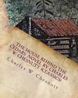 The House Behind the Cedars . NOVEL by Charles W. Chesnutt (Classics)