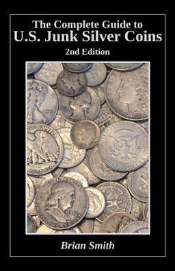 The Complete Guide to U. S. Junk Silver Coins, 2nd Edition