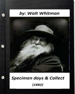 Specimen Days and Collect (1882) by Walt Whitman (Original Classics)