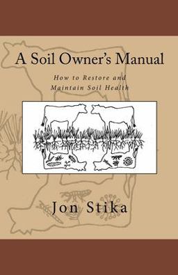 Soil Owner's Manual How to Restore and Maintain Soil Health 1st 9781530431267 Front Cover