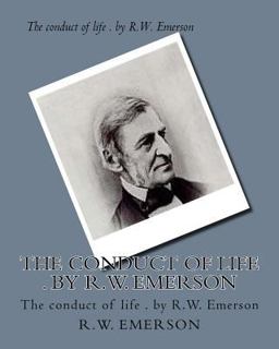 The Conduct of Life . by R. W. Emerson