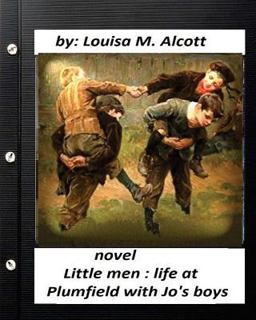 Little Men : Life at Plumfield with Jo's Boys. NOVEL by Louisa M. Alcott
