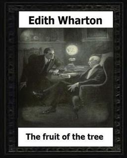 The Fruit of the Tree (1907) by:Edith Wharton