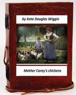 Mother Carey's Chickens. by Kate Douglas Wiggin (Children's Classics)