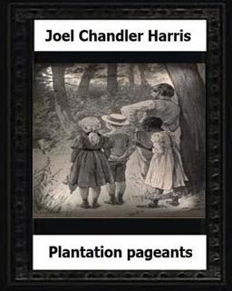 Plantation Pageants (1899) by:Joel Chandler Harris