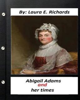 Abigail Adams and Her Times,by Laura E. Richards (Original Classics)