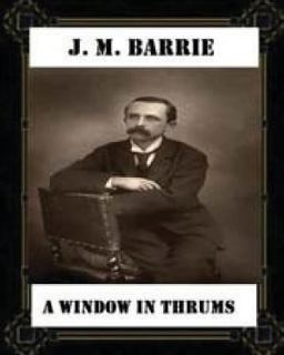 A Window in Thrums (1889),by J. M. Barrie (classics)