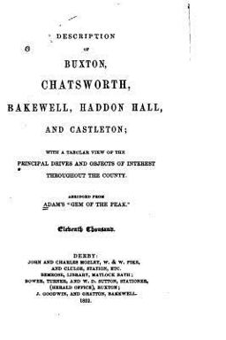 Description of Buxton, Chatsworth, Bakewell, Haddon Hall, and Castleton Description of Buxton, Chatsworth, Bakewell, Haddon Hall, and Castleton