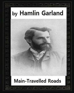 Main-Travelled Roads (1891),by Hamlin Garland Main-Travelled Roads (1891),by Hamlin Garland