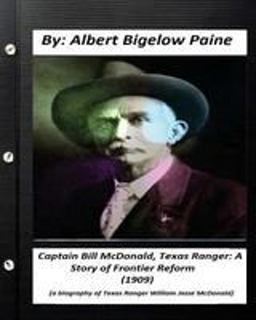 Captain Bill Mcdonald, Texas Ranger: a Story of Frontier Reform (1909)