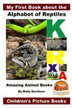 My First Book about the Alphabet of Reptiles - Amazing Animal Books - Children's Picture Books