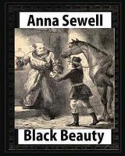 Black Beauty : the Autobiography of a Horse, by Anna Sewell