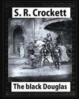 The Black Douglas(1899),by S. R. Crockett,novel (illustrated)