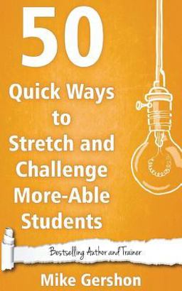 50 Quick Ways to Stretch and Challenge More-Able Students 50 Quick Ways to Stretch and Challenge More-Able Students
