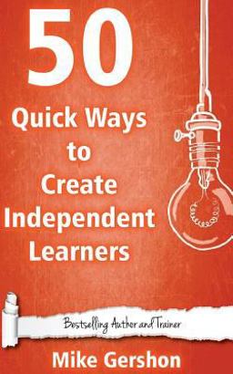 50 Quick Ways to Create Independent Learners 50 Quick Ways to Create Independent Learners