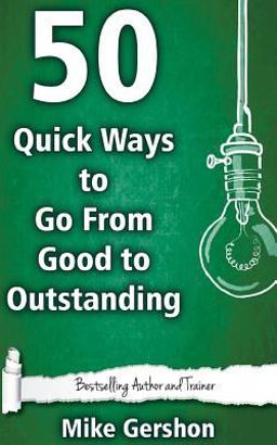 50 Quick Ways to Go from Good to Outstanding 50 Quick Ways to Go from Good to Outstanding
