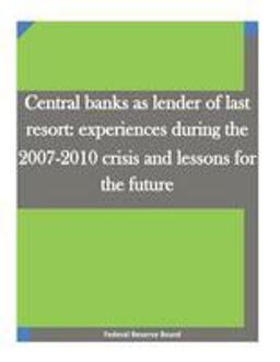 Central Banks As Lender of Last Resort: Experiences During the 2007-2010 Crisis and Lessons for the Future