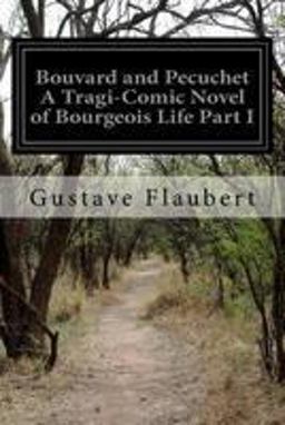 Bouvard and Pecuchet a Tragi-Comic Novel of Bourgeois Life Part I