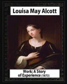 Work: a Story of Experience (1873),by Louisa M. Alcott (novel)