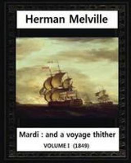 Mardi: and a Voyage Thither (1849),by Herman Melville (volume I )