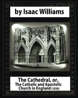 The Cathedral,or,the Catholic and Apostolic Church in England,Isaac Williams
