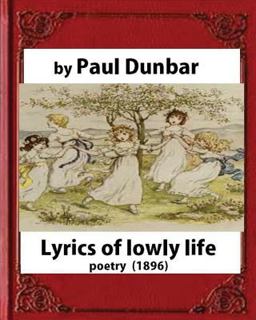 Lyrics of Lowly Life(1896),by Paul Laurence Dunbar and W. D. Howells(poetry)