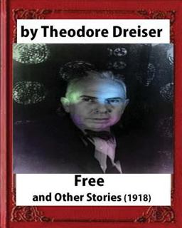 Free and Other Stories (1918) by Theodore Dreiser (Original Classics)