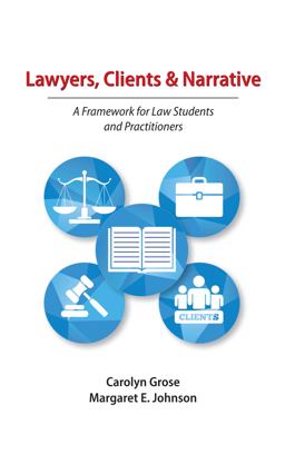 Lawyers, Clients and Narrative A Framework for Law Students and Practitioners  9781531003845 Front Cover