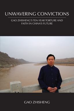 Unwavering Convictions Gao Zhisheng's Ten-Year Torture and Faith in China's Future  9781531004712 Front Cover