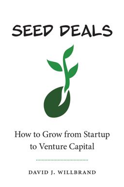 Seed Deals How to Grow from Startup to Venture Capital  9781531021283 Front Cover