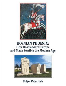 Bosnian Phoenix How Bosnia Saved Europe and Made Possible the Modern Age  9781532045936 Front Cover