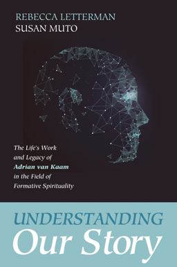 Understanding Our Story: The Life's Work and Legacy of Adrian Van Kaam in the Field of Formative Spirituality  9781532601798 Front Cover