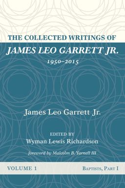 The Collected Writings of James Leo Garrett Jr. , 1950-2015: Volume One