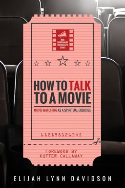 How to Talk to a Movie: Movie-watching As a Spiritual Practice  9781532613135 Front Cover