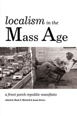 Localism in the Mass Age A Front Porch Republic Manifesto  9781532614439 Front Cover
