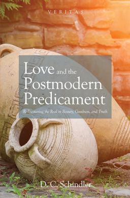 Love and the Postmodern Predicament Rediscovering the Real in Beauty, Goodness, and Truth  9781532648731 Front Cover
