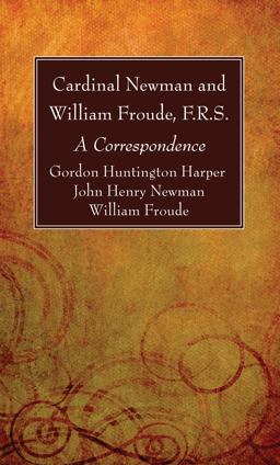 Cardinal Newman and William Froude, F. R. S.