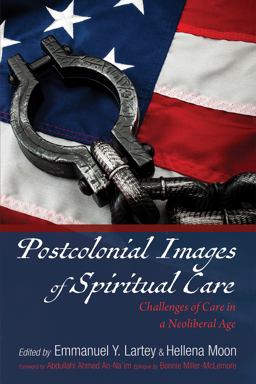 Postcolonial Images of Spiritual Care: Challenges of Care in a Neoliberal Age  9781532685552 Front Cover
