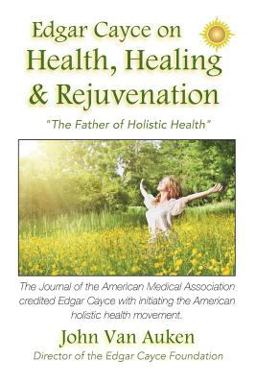 Edgar Cayce on Health, Healing, and Rejuvenation Edgar Cayce on Health, Healing, and Rejuvenation