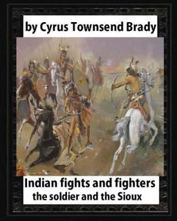 Indian Fights and Fighters (1904),by Cyrus Townsend Brady (illustrated)