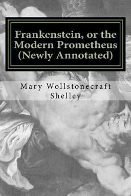 Frankenstein, or the Modern Prometheus (newly Annotated)