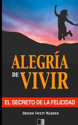 La Alegría de Vivir : el Secreto de la Felicidad