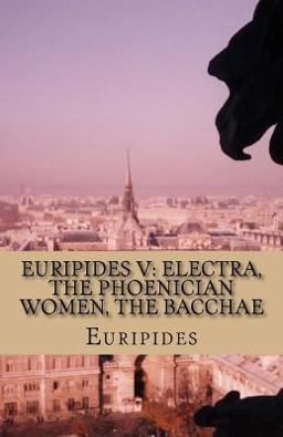Euripides V: Electra, the Phoenician Women, the Bacchae