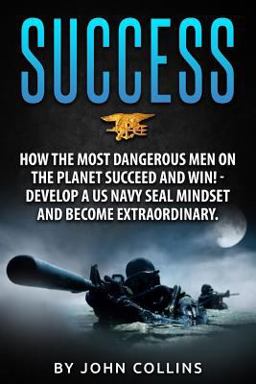 Success: How the Most Dangerous Men on the Planet Succeed and Win!