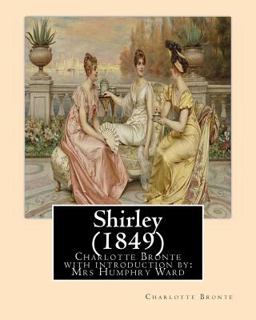 Shirley (1849),by Charlotte Bronte with Introduction by Mrs Humphry Ward